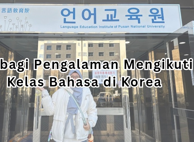 Berbagi Pengalaman Mengikuti Kelas Bahasa di Korea