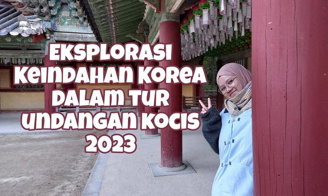 Eksplorasi Keindahan Wisata Korea Dalam Tur Undangan KOCIS 2023