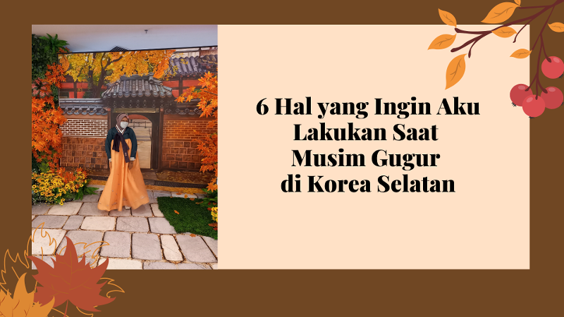 Apabila aku memiliki kesempatan untuk mengunjungi Korea Selatan pada musim gugur, ada enam hal yang ingin aku coba lakukan. (Denissa Dewi Chandra)